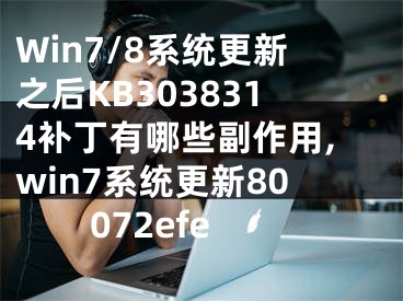 Win7/8系統(tǒng)更新之后KB3038314補(bǔ)丁有哪些副作用,win7系統(tǒng)更新80072efe