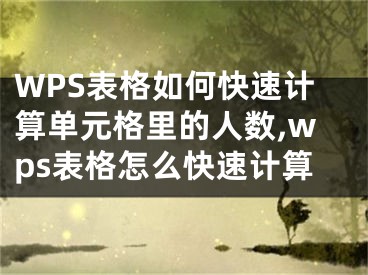 WPS表格如何快速計(jì)算單元格里的人數(shù),wps表格怎么快速計(jì)算