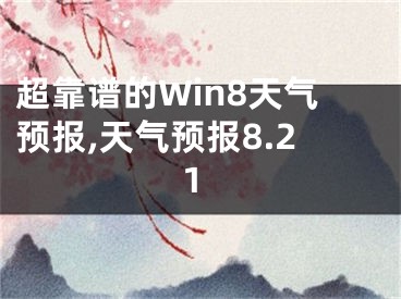 超靠譜的Win8天氣預報,天氣預報8.21