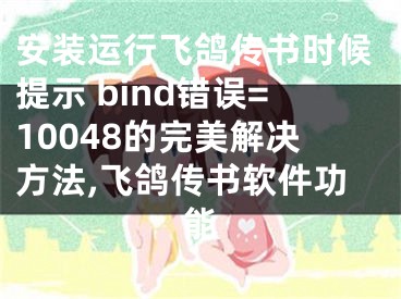 安裝運行飛鴿傳書時候提示 bind錯誤=10048的完美解決方法,飛鴿傳書軟件功能