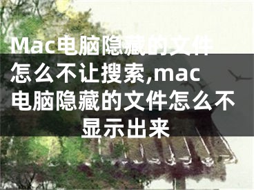 Mac電腦隱藏的文件怎么不讓搜索,mac電腦隱藏的文件怎么不顯示出來