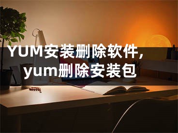 YUM安裝刪除軟件,yum刪除安裝包