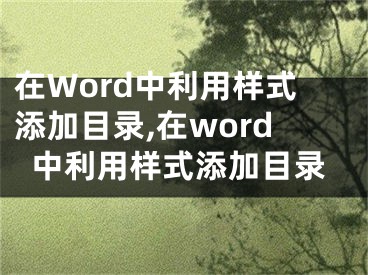 在Word中利用樣式添加目錄,在word中利用樣式添加目錄