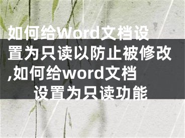 如何給Word文檔設(shè)置為只讀以防止被修改,如何給word文檔設(shè)置為只讀功能