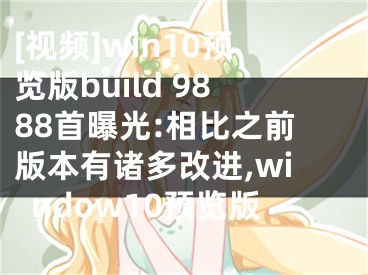 [視頻]win10預(yù)覽版build 9888首曝光:相比之前版本有諸多改進(jìn),window10預(yù)覽版