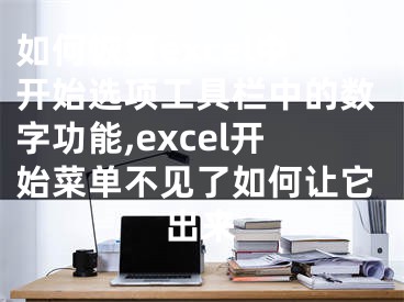 如何恢復(fù)excel中開始選項(xiàng)工具欄中的數(shù)字功能,excel開始菜單不見了如何讓它出來