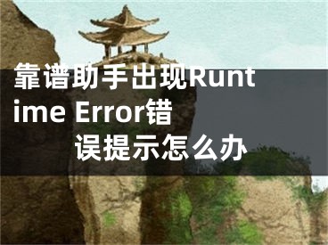 靠譜助手出現(xiàn)Runtime Error錯誤提示怎么辦