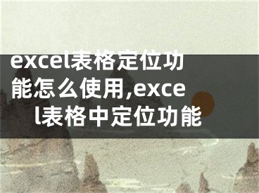 excel表格定位功能怎么使用,excel表格中定位功能