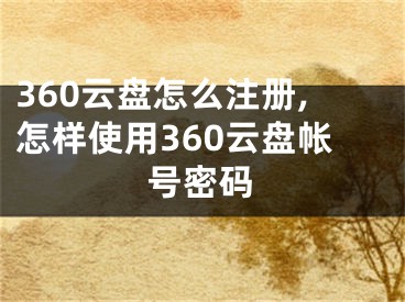 360云盤怎么注冊,怎樣使用360云盤帳號密碼