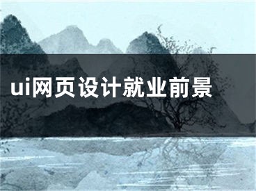 ui網(wǎng)頁(yè)設(shè)計(jì)就業(yè)前景