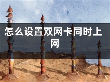 怎么設(shè)置雙網(wǎng)卡同時上網(wǎng)