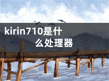 kirin710是什么處理器