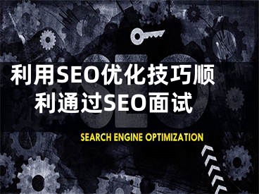 利用SEO優(yōu)化技巧順利通過(guò)SEO面試