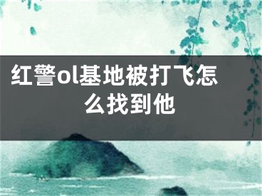 紅警ol基地被打飛怎么找到他