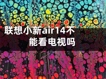 聯(lián)想小新air14不能看電視嗎