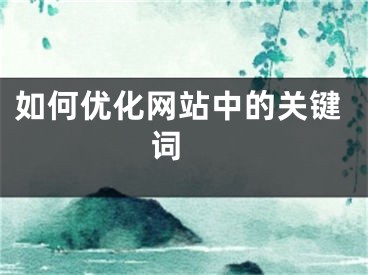 如何優(yōu)化網(wǎng)站中的關(guān)鍵詞 