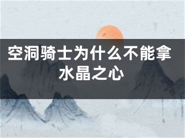 空洞騎士為什么不能拿水晶之心