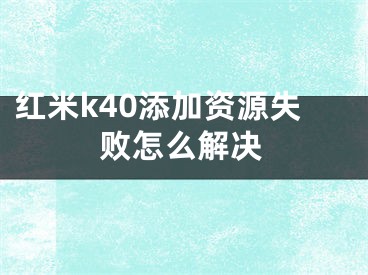 紅米k40添加資源失敗怎么解決