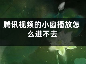 騰訊視頻的小窗播放怎么進(jìn)不去