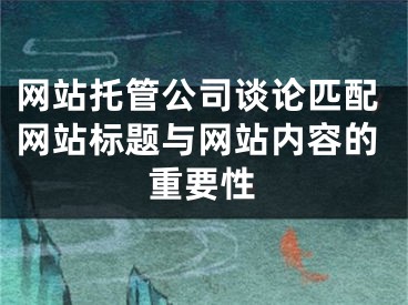 網站托管公司談論匹配網站標題與網站內容的重要性