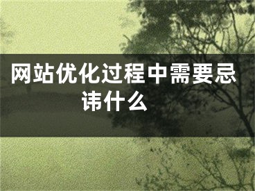 網(wǎng)站優(yōu)化過程中需要忌諱什么 