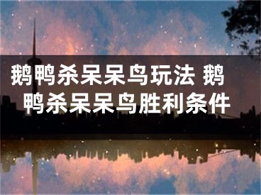 鵝鴨殺呆呆鳥玩法 鵝鴨殺呆呆鳥勝利條件