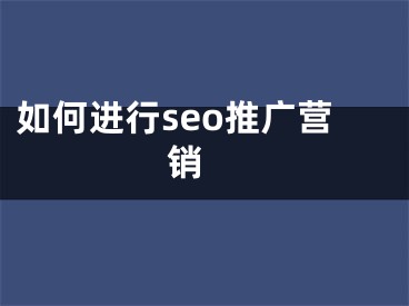 如何進行seo推廣營銷 