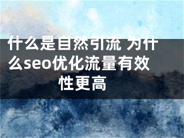 什么是自然引流 為什么seo優(yōu)化流量有效性更高 