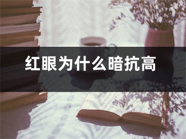 紅眼為什么暗抗高