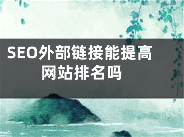 SEO外部鏈接能提高網(wǎng)站排名嗎 