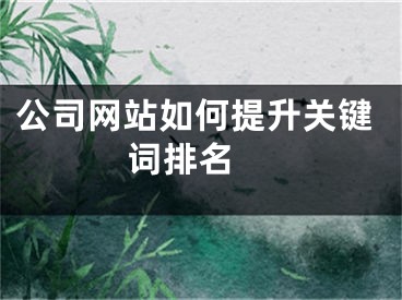 公司網(wǎng)站如何提升關(guān)鍵詞排名 