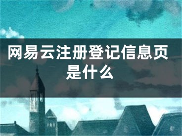 網(wǎng)易云注冊(cè)登記信息頁(yè)是什么