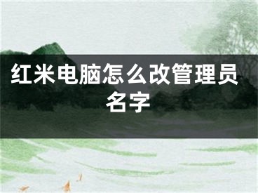 紅米電腦怎么改管理員名字