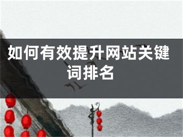 如何有效提升網(wǎng)站關(guān)鍵詞排名