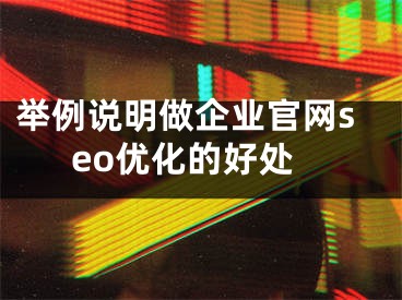 舉例說明做企業(yè)官網(wǎng)seo優(yōu)化的好處