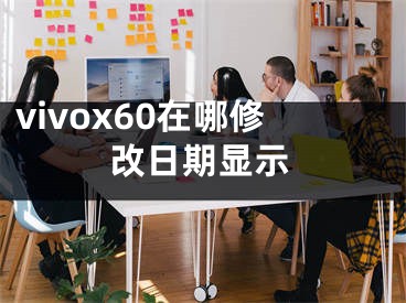 vivox60在哪修改日期顯示