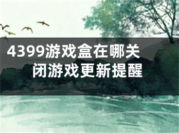 4399游戲盒在哪關(guān)閉游戲更新提醒