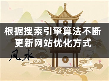 根據(jù)搜索引擎算法不斷更新網(wǎng)站優(yōu)化方式