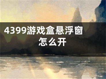 4399游戲盒懸浮窗怎么開