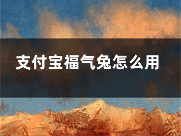 支付寶福氣兔怎么用