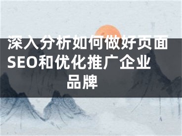 深入分析如何做好頁面SEO和優(yōu)化推廣企業(yè)品牌 