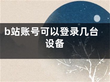 b站賬號(hào)可以登錄幾臺(tái)設(shè)備