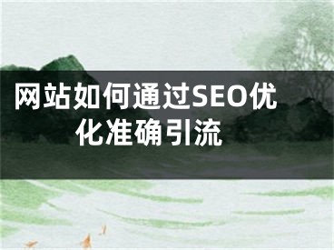 網(wǎng)站如何通過SEO優(yōu)化準(zhǔn)確引流 