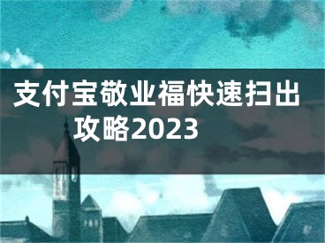 支付寶敬業(yè)福快速掃出攻略2023