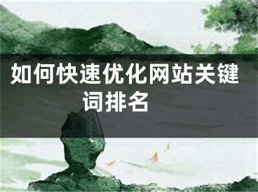 如何快速優(yōu)化網(wǎng)站關(guān)鍵詞排名 