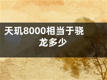 天璣8000相當(dāng)于驍龍多少