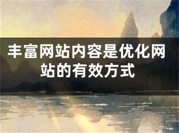 豐富網(wǎng)站內(nèi)容是優(yōu)化網(wǎng)站的有效方式