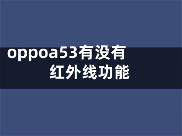 oppoa53有沒有紅外線功能