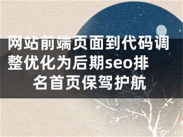 網(wǎng)站前端頁面到代碼調(diào)整優(yōu)化為后期seo排名首頁保駕護航