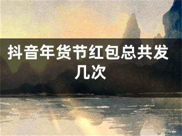 抖音年貨節(jié)紅包總共發(fā)幾次